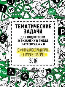 - Тематические задачи для подготовки к экзамену в ГИБДД с фотоиллюстрациями и комментариями. Категории А и В (актуальны на 2016 год) обложка книги - Тематические задачи для подготовки к экзамену в ГИБДД с фотоиллюстрациями и комментариями. Категории А и В (актуальны на 2016 год) обложка книги