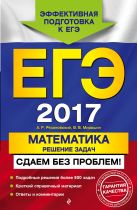 ЕГЭ-2017. Математика. Решение задач. Сдаем без проблем! ЕГЭ-2017. Математика. Решение задач. Сдаем без проблем!