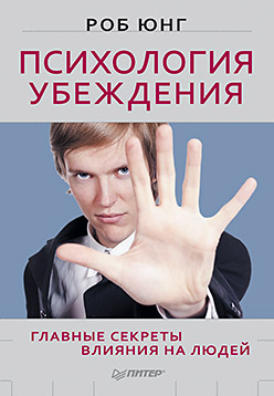 Психология убеждения. Главные секреты влияния на людей Психология убеждения. Главные секреты влияния на людей Юнг Р
