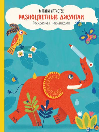 Разноцветные джунгли. Раскраска с наклейками Разноцветные джунгли. Раскраска с наклейками Аттиогбе М.