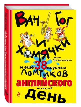 Ван Гог и хомячки, и еще 38 вкусных ломтиков английского на каждый день Ван Гог и хомячки, и еще 38 вкусных ломтиков английского на каждый день Антон Брежестовский
