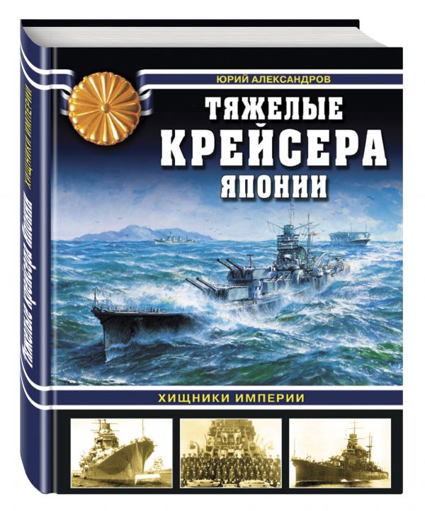Тяжелые крейсера Японии. Хищники Империи Тяжелые крейсера Японии. Хищники Империи Александров Ю.И.