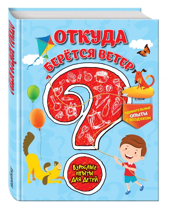 Откуда берется ветер? Удивительные опыты с воздухом Откуда берется ветер? Удивительные опыты с воздухом Болушевский С.В., Зарапин В.Г., Караваева А.О.
