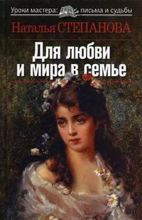 Степанова. Уроки мастера.Для любви и мира в семье Степанова. Уроки мастера.Для любви и мира в семье Степанова Н.И.