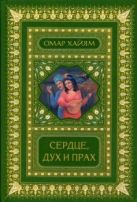 Сердце, дух и прах. Рубаи. Полное собрание (2-е оформ.). Хайям О. Сердце, дух и прах. Рубаи. Полное собрание (2-е оформ.). Хайям О.