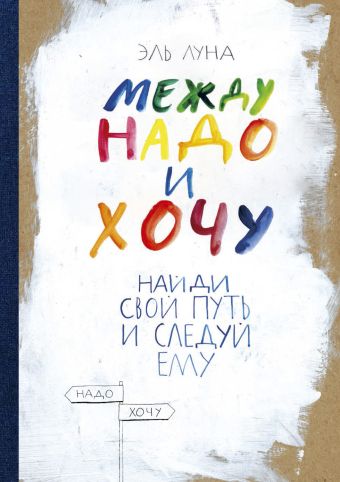 Между надо и хочу. Найди свой путь и следуй ему Между надо и хочу. Найди свой путь и следуй ему Луна Э.