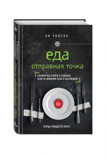 Уилсон Б. - ЕДА. ОТПРАВНАЯ ТОЧКА. Какими мы станем в будущем, если не изменим себя в настоящем? обложка книги Уилсон Б. - ЕДА. ОТПРАВНАЯ ТОЧКА. Какими мы станем в будущем, если не изменим себя в настоящем? обложка книги