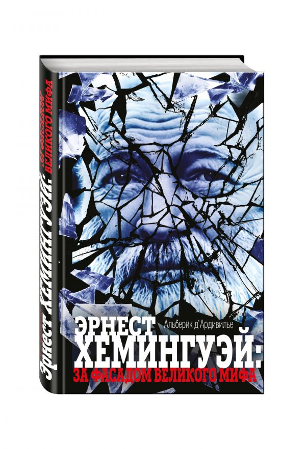 Эрнест Хемингуэй: за фасадом великого мифа Эрнест Хемингуэй: за фасадом великого мифа Ардивилье А. д'
