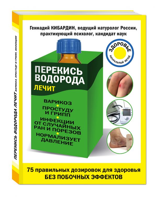 Перекись водорода лечит: варикоз, простуду и грипп, инфекции, нормализует давление Перекись водорода лечит: варикоз, простуду и грипп, инфекции, нормализует давление Кибардин Г.М.