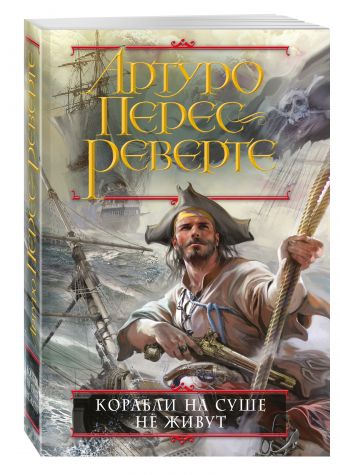 Корабли на суше не живут Корабли на суше не живут Перес-Реверте А.