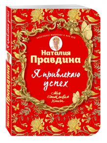 Я привлекаю успех! Как достигнуть успеха и реализовать свои желания, получая удовольствие