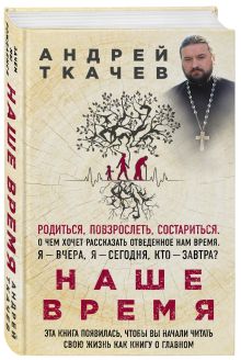 Протоиерей Андрей Ткачев - Наше время. Зачем мы рождаемся обложка книги Протоиерей Андрей Ткачев - Наше время. Зачем мы рождаемся обложка книги