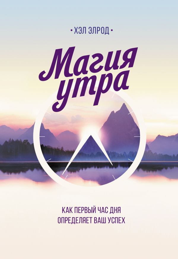 Магия утра. Как первый час дня определяет ваш успех Магия утра. Как первый час дня определяет ваш успех Элрод Х.