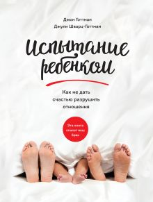 Готтман Д.; Шварц-Готтман Д. - Испытание ребенком. Как не дать счастью разрушить отношения обложка книги Готтман Д.; Шварц-Готтман Д. - Испытание ребенком. Как не дать счастью разрушить отношения обложка книги