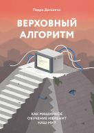Верховный алгоритм. Как машинное обучение изменит наш мир Верховный алгоритм. Как машинное обучение изменит наш мир