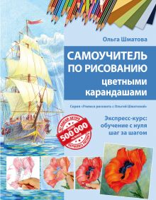 Обложка Самоучитель по рисованию цветными карандашами (обновленное издание) Ольга Шматова