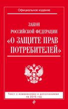 Закон РФ "О защите прав потребителей" с изм. и доп. на 2016 год Закон РФ "О защите прав потребителей" с изм. и доп. на 2016 год