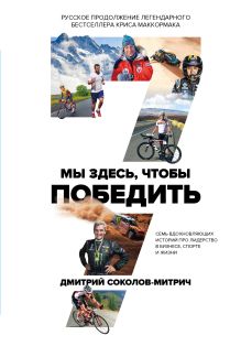 Обложка Мы здесь, чтобы победить. 7 вдохновляющих историй про лидерство в бизнесе, спорте и жизни Дмитрий Соколов-Митрич