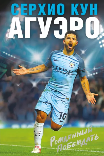 Обложка Серхио Кун Агуэро. Рожденный побеждать. Моя история Серхио Кун Агуэро
