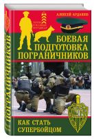 Боевая подготовка пограничников. Как стать супербойцом Боевая подготовка пограничников. Как стать супербойцом