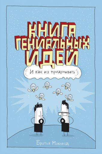 Книга гениальных идей. И как их придумывать. Книга гениальных идей. И как их придумывать. Маклеод Г.; Маклеод М.