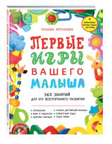 Аптулаева Т.Г. - Первые игры вашего малыша. 365 занятий для его всестороннего развития + эффективные способы отдыха для мамы обложка книги Аптулаева Т.Г. - Первые игры вашего малыша. 365 занятий для его всестороннего развития + эффективные способы отдыха для мамы обложка книги