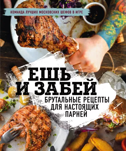 Обложка Ешь и забей. Брутальные рецепты для настоящих парней 