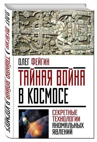 Тайная война в космосе. Секретные технологии аномальных явлений Тайная война в космосе. Секретные технологии аномальных явлений Фейгин О.О.