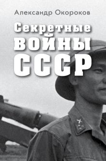 Секретные войны СССР. Самая полная энциклопедия