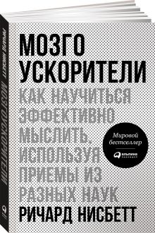 Нисбетт Р. - Мозгоускорители: Как научиться эффективно мыслить, используя приемы из разных наук обложка книги Нисбетт Р. - Мозгоускорители: Как научиться эффективно мыслить, используя приемы из разных наук обложка книги