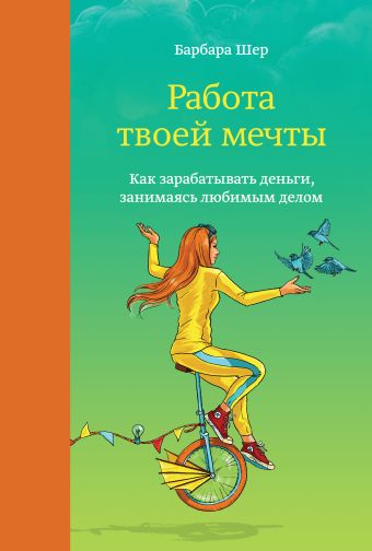 Работа твоей мечты. Как зарабатывать деньги, занимаясь любимым делом Работа твоей мечты. Как зарабатывать деньги, занимаясь любимым делом Шер Б.