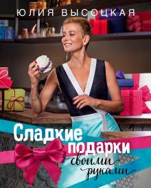 Обложка Сладкие подарки своими руками Юлия Высоцкая