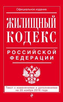 Жилищный кодекс Российской Федерации : текст с изм. и доп. на 20 ноября 2016 г.