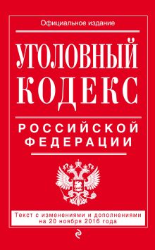 Уголовный кодекс Российской Федерации : текст с изм. и доп. на 20 ноября 2016 г.