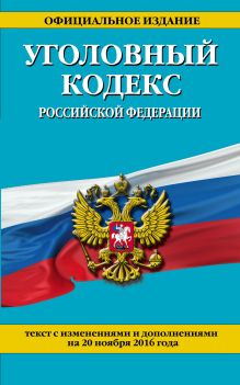 Уголовный кодекс Российской Федерации : текст с изм. и доп. на 20 ноября 2016 г.
