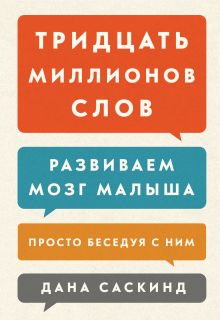 Саскинд Д., Саскинд Б., Левинтер-Саскинд Л. - Тридцать миллионов слов. Развиваем мозг малыша, просто беседуя с ним обложка книги Саскинд Д., Саскинд Б., Левинтер-Саскинд Л. - Тридцать миллионов слов. Развиваем мозг малыша, просто беседуя с ним обложка книги