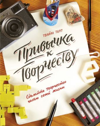 Привычка к творчеству. Сделайте творчество частью своей жизни. Привычка к творчеству. Сделайте творчество частью своей жизни. Тарп Т.