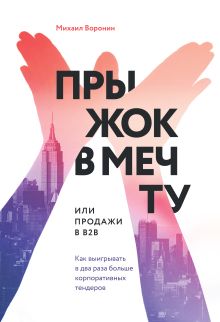 Воронин М. - Прыжок в мечту, или Продажи в B2B. Как выигрывать в два раза больше корпоративных тендеров обложка книги Воронин М. - Прыжок в мечту, или Продажи в B2B. Как выигрывать в два раза больше корпоративных тендеров обложка книги