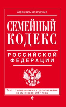 Обложка Семейный кодекс Российской Федерации : текст с изм. и доп. на 20 января 2017 г. 