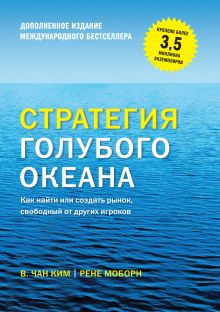 В. Чан Ким; Моборн Р. - Стратегия голубого океана. Как найти или создать рынок, свободный от других игроков обложка книги В. Чан Ким; Моборн Р. - Стратегия голубого океана. Как найти или создать рынок, свободный от других игроков обложка книги