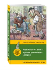 Конан Дойл А., По Э.А., Честертон Г.К. - Лучшие детективные истории = Best Detective Stories: метод комментированного чтения обложка книги Конан Дойл А., По Э.А., Честертон Г.К. - Лучшие детективные истории = Best Detective Stories: метод комментированного чтения обложка книги