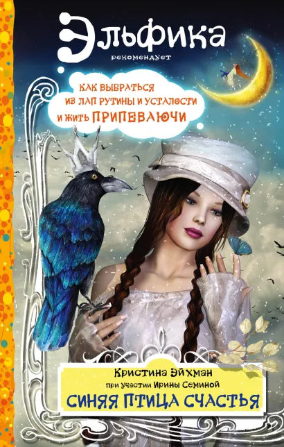 Обложка Синяя птица счастья. Как выбраться из лап рутины и усталости и жить припеваючи Ирина Семина, Кристина Эйхман