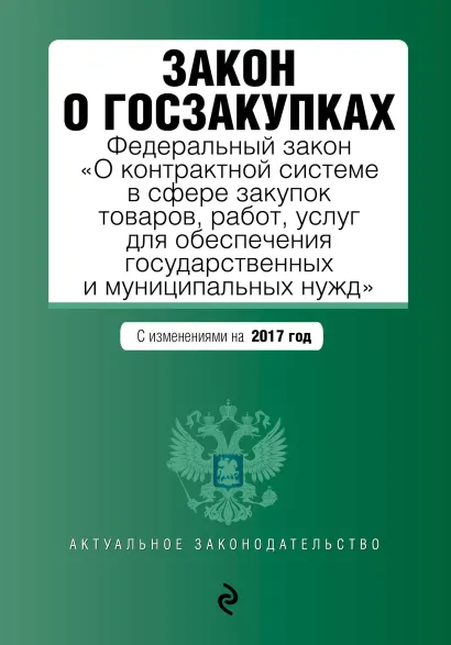 Обложка Закон о госзакупках: Федеральный закон "О контрактной системе в сфере закупок товаров, работ, услуг для обеспечения государственных и муниципальных нужд" с изменениями на 2017 год