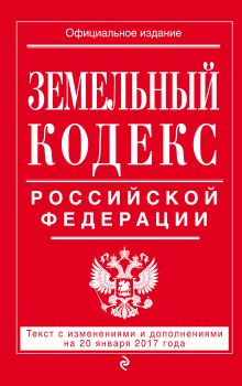 Земельный кодекс Российской Федерации : текст с изм. и доп. на 20 января 2017 г.