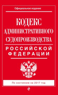 Кодекс административного судопроизводства РФ: по состоянию на 2017 год
