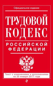 Обложка Трудовой кодекс Российской Федерации: текст с изм. и доп. на 20 января 2017 г. 