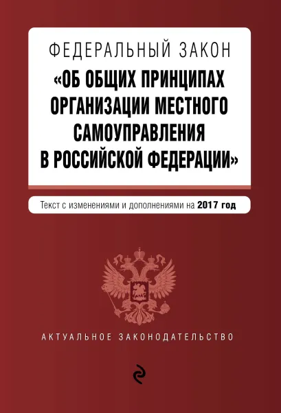 Обложка Федеральный закон "Об общих принципах организации местного самоуправления в Российской Федерации". Текст с изм. и доп. на 2017 год