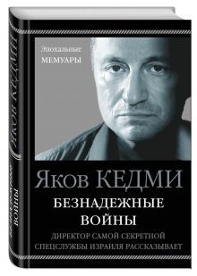 Кедми Я.И. - Безнадежные войны. Директор самой секретной спецслужбы Израиля рассказывает обложка книги Кедми Я.И. - Безнадежные войны. Директор самой секретной спецслужбы Израиля рассказывает обложка книги