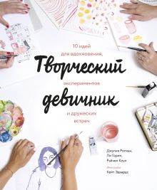 Ротман Д.; Ли Горин; Коул Р. - Творческий девичник. 10 идей для вдохновения, экспериментов и дружеских встреч обложка книги Ротман Д.; Ли Горин; Коул Р. - Творческий девичник. 10 идей для вдохновения, экспериментов и дружеских встреч обложка книги