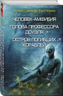 Человек-амфибия. Голова профессора Доуэля. Остров погибших кораблей